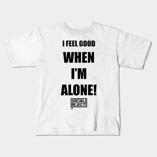 I Feel Good When I'm Alone! (Black) Kids T-Shirt by Social Reject!